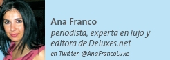 Ana Franco - periodista, experta en lujo y editora de Deluxes.net en Twitter: @AnaFrancoLuxe